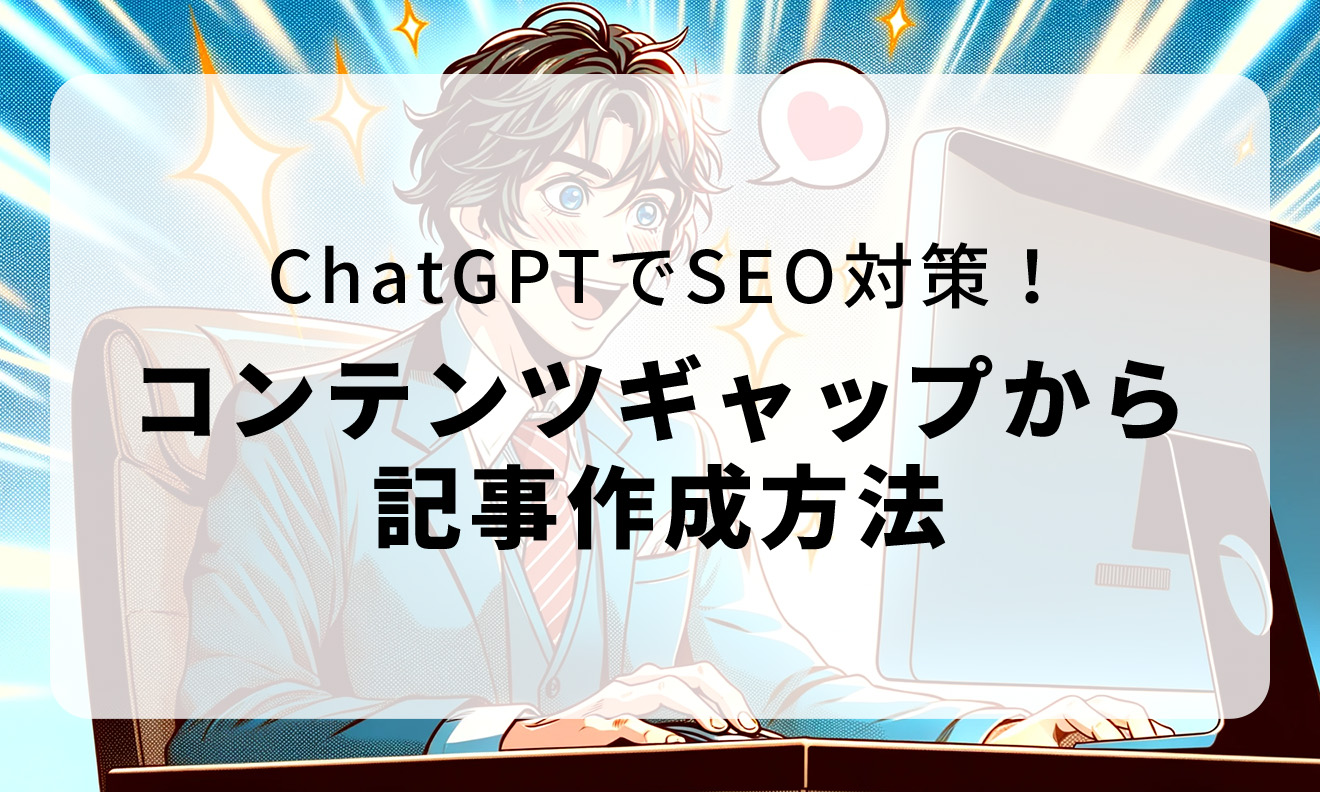 ChatGPTでSEO対策!コンテンツギャップからの記事作成方法