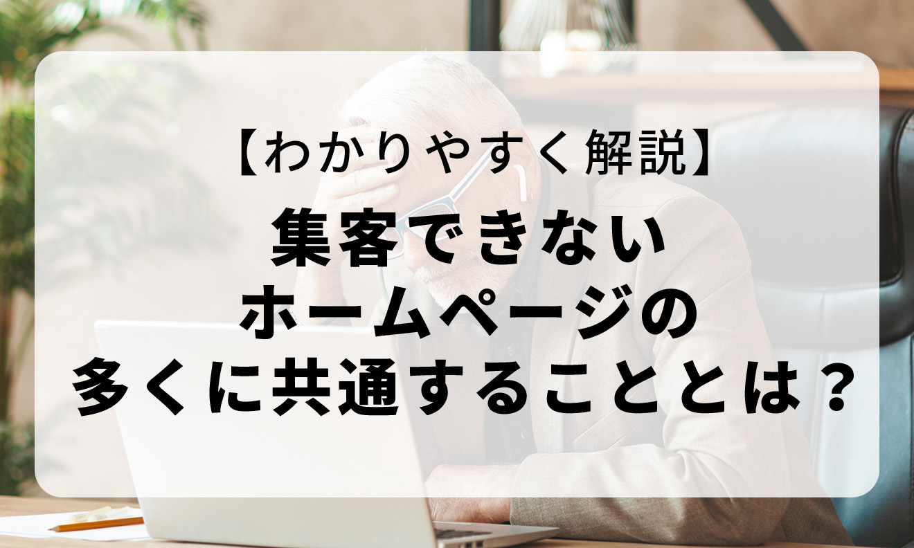 【わかりやすく解説】集客できないホームページの多くに共通することとは?