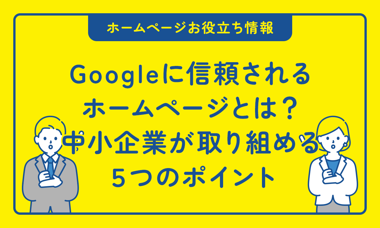 Googleに信頼されるホームページとは?中小企業が取り組める5つのポイント