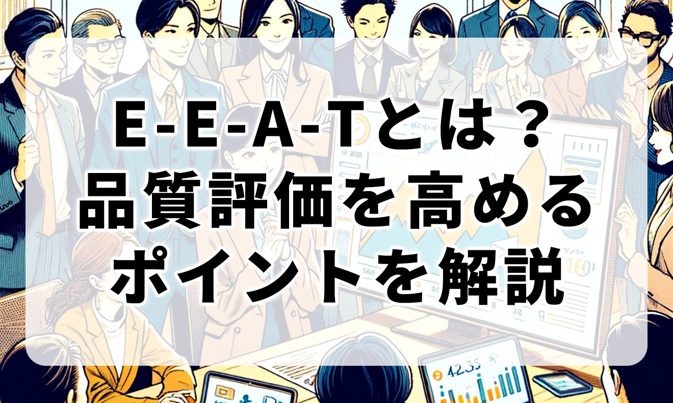 E-E-A-Tとは？品質評価を高めるポイントを解説