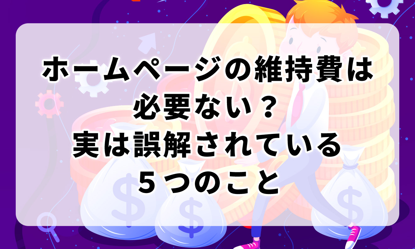 ホームページの維持費は必要ない？実は誤解されている５つのこと