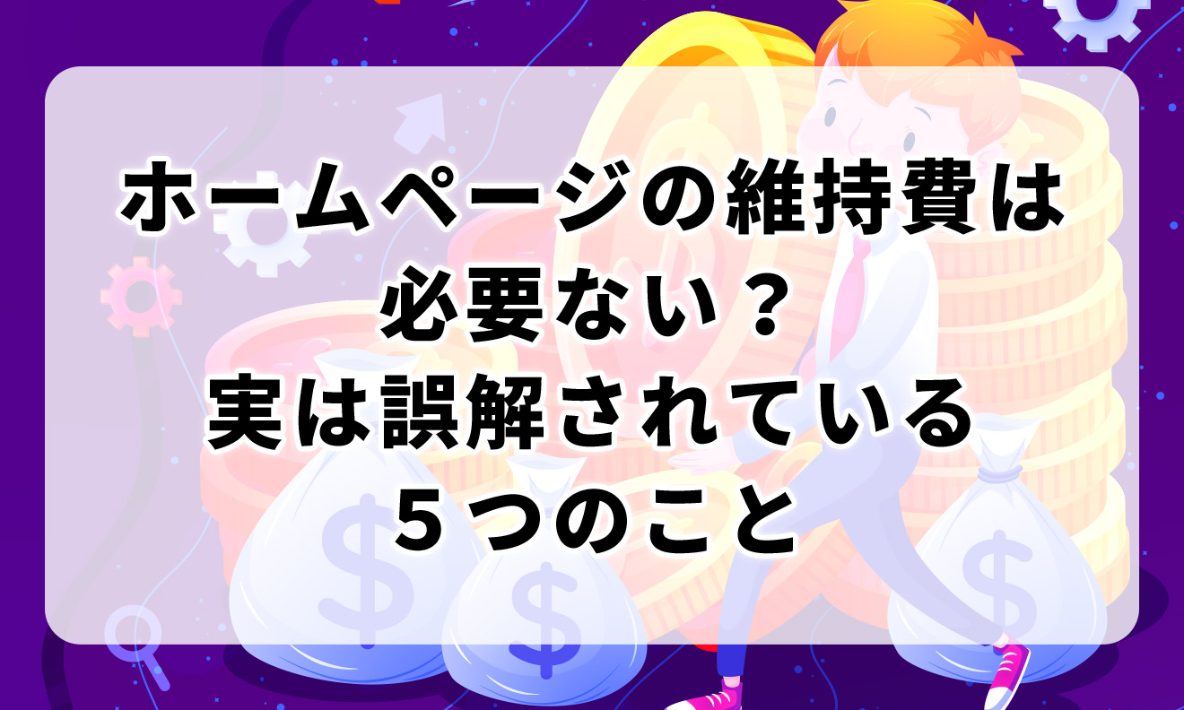ホームページの維持費は必要ない?実は誤解されている5つのこと